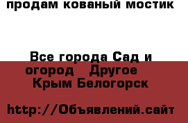 продам кованый мостик  - Все города Сад и огород » Другое   . Крым,Белогорск